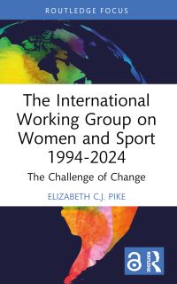 Book Cover for The International Working Group on Women and Sport 1994-2024 by Elizabeth C J Pike