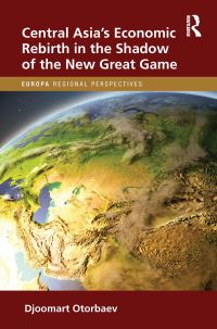 Book Cover for Central Asia's Economic Rebirth in the Shadow of the New Great Game by Djoomart Otorbaev