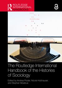 Book Cover for The Routledge International Handbook of the Histories of Sociology by Andrea Ploder, Nicole Holzhauser, Stephan Moebius