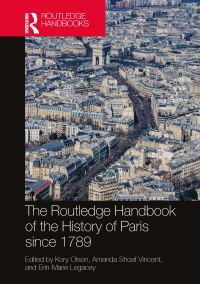 Book Cover for The Routledge Handbook of the History of Paris Since 1789 by Kory Ernest Olson, Amanda Shoaf Vincent, ErinMarie Legacey
