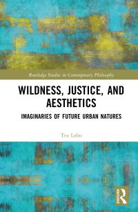 Book Cover for Wildness, Justice, and Aesthetics by Tea Lobo