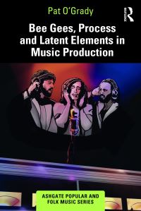 Book Cover for Bee Gees, Process and Latent Elements in Music Production by Pat OGrady