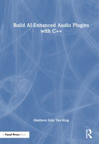 Book Cover for Build AI-Enhanced Audio Plugins With C++ by Matthew John YeeKing