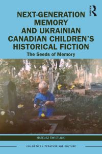 Book Cover for Next-Generation Memory and Ukrainian Canadian Children's Historical Fiction by Mateusz ÔSwietlicki