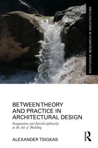 Book Cover for Between Theory and Practice in Architectural Design by Alexander C Tsigkas