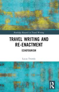 Book Cover for Travel Writing and Re-Enactment by Lucas Tromly
