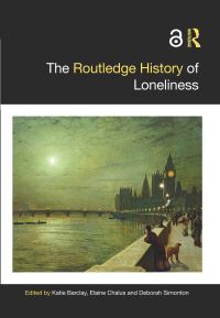 Book Cover for The Routledge History of Loneliness by Katie Barclay, Elaine Chalus, Deborah Simonton