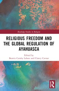 Book Cover for Religious Freedom and the Global Regulation of Ayahuasca by Beatriz Caiuby Labate, Clancy Cavnar