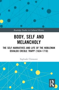 Book Cover for Body, Self and Melancholy the Self-Narratives and Life of the Nobleman Osvaldo Ercole Trapp (1634-1710) by Siglinde Clementi