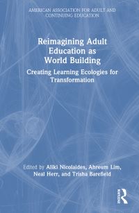 Book Cover for Reimagining Adult Education as World Building by Aliki Nicolaides, Ahreum Lim, Neal Herr, Trisha Barefield