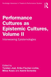 Book Cover for Performance Cultures as Epistemic Cultures. Volume II Interweaving Epistemologies by Erika FischerLichte, Torsten Jost, Milos Kosic, Astrid Schenka