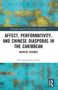 Book Cover for Affect, Performativity, and Chinese Diasporas in the Caribbean by Elena Igartuburu García