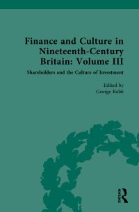 Book Cover for Finance and Culture in Nineteenth-Century Britain. Volume III Shareholders and the Culture of Investment by George Robb