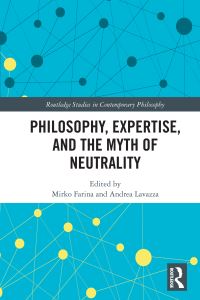 Book Cover for Philosophy, Expertise, and the Myth of Neutrality by Mirko Farina, Andrea Lavazza