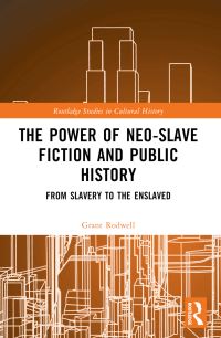 Book Cover for The Power of Neo-Slave Fiction and Public History by Grant Rodwell