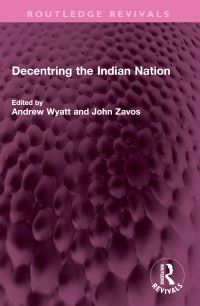 Book Cover for Decentring the Indian Nation by Andrew Wyatt, John Zavos