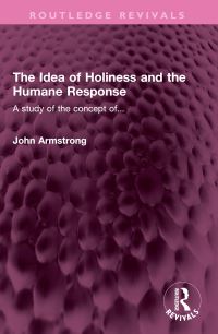 Book Cover for The Idea of Holiness and the Humane Response by John Armstrong