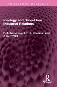 Book Cover for Ideology and Shop-Floor Industrial Relations by P J Armstrong, J F B Goodman, J D Hyman