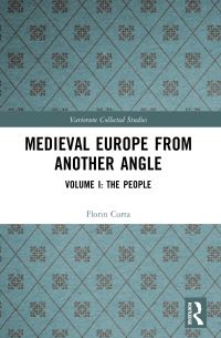 Book Cover for Medieval Europe from Another Angle. Volume I The People by Florin Curta