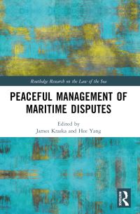 Book Cover for Peaceful Management of Maritime Disputes by James Kraska, Heecheol Yang
