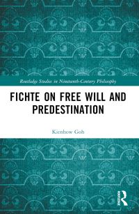 Book Cover for Fichte on Free Will and Predestination by Kienhow Goh