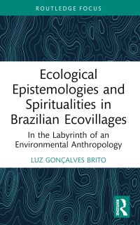 Book Cover for Ecological Epistemologies and Spiritualities in Brazilian Ecovillages by Luz Gonçalves Brito