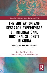 Book Cover for The Motivation and Research Experiences of International Doctoral Students in China by Kun Dai, Kenichi Doi, Oluwasegun Adesola Oladipo