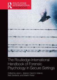 Book Cover for The Routledge International Handbook of Forensic Psychology in Secure Settings by Jane L Ireland, Carol A Ireland, Neil Gredecki, Martin J Fisher