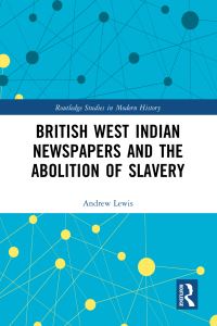 Book Cover for British West Indian Newspapers and the Abolition of Slavery by Andrew Lewis