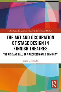 Book Cover for The Art and Occupation of Stage Design in Finnish Theatres by Laura Gröndahl