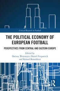 Book Cover for The Political Economy of European Football by Dariusz Wojtaszyn, Daniel Fitzpatrick, Roland Benedikter