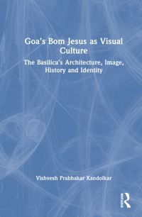 Book Cover for Goa's Bom Jesus as Visual Culture by Vishvesh Prabhakar Kandolkar