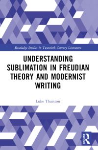 Book Cover for Understanding Sublimation in Freudian Theory and Modernist Writing by Luke Thurston