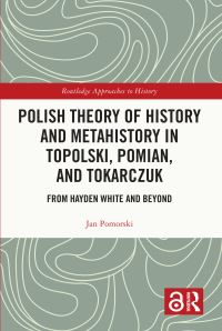 Book Cover for Polish Theory of History and Metahistory in Topolski, Pomian, and Tokarczuk by Jan Pomorski