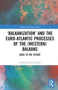 Book Cover for 'Balkanization' and the Euro-Atlantic Processes of the (Western) Balkans by Liridona Veliu Ashiku
