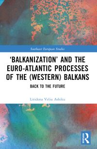 Book Cover for 'Balkanization' and the Euro-Atlantic Processes of the (Western) Balkans by Liridona Veliu Ashiku