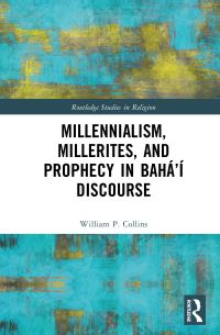 Book Cover for Millennialism, Millerites, and Prophecy in Bahá'í Discourse by William P Collins