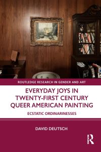 Book Cover for Everyday Joys in Twenty-First Century Queer American Painting by David Deutsch