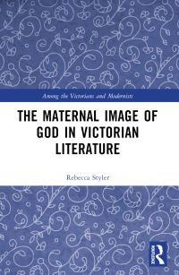 Book Cover for The Maternal Image of God in Victorian Literature by Rebecca Styler