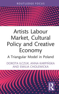 Book Cover for Artists Labour Market, Cultural Policy and Creative Economy by Dorota Ilczuk, Anna Karpinska, Emilia Cholewicka