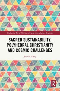 Book Cover for Sacred Sustainability, Polyhedral Christianity and Cosmic Challenges by Jojo M Fung