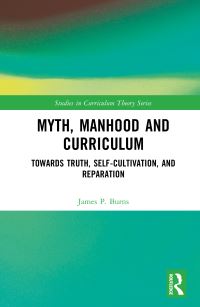 Book Cover for Myth, Manhood and Curriculum by James P Burns