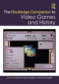 Book Cover for The Routledge Companion to Video Games and History by Kate Cook, Robert Houghton, Chris Kempshall