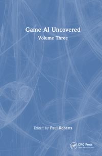Book Cover for Game AI Uncovered. Volume Three by Paul Roberts