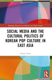 Book Cover for Social Media and the Cultural Politics of Korean Pop Culture in East Asia by Sonhui Yun