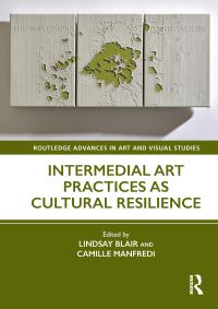 Book Cover for Intermedial Art Practices as Cultural Resilience by Lindsay Blair, Camille Manfredi