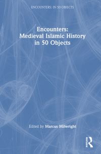 Book Cover for Medieval Islamic History in 50 Objects by Marcus Milwright