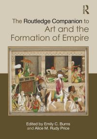 Book Cover for The Routledge Companion to Art and the Formation of Empire by Emily C Burns, Alice M Rudy Price