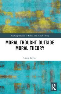 Book Cover for Moral Thought Outside Moral Theory by Craig Taylor