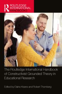 Book Cover for The Routledge International Handbook of Constructivist Grounded Theory in Educational Research by Elaine Keane, Robert Thornberg